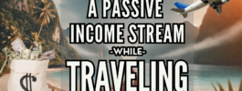 How to Create a Passive Income Stream While Traveling